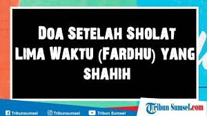 Lafadz Doa Dzikir Setelah Sholat Fardhu Yang Shahih Lengkap Arab Latin Dan Terjemahannya Tribun Sumsel