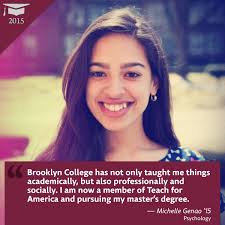 Brooklyn College has not only taught me things academically, but also  professionally and socially. I am now a member of Teach for America and  pursuing my master's degree."