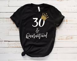 30th Birthday Shirt Ideas For Her 30th Birthday Tshirt 30 And Quarantined Tshirt Quarantined Etsy In 2020 30th Birthday Shirts 40th Birthday Shirts 30th Birthday Tshirt