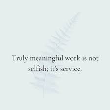 Meaningful Work Is Not Selfish In 2020 Career Quotes You Better Work Meaningful