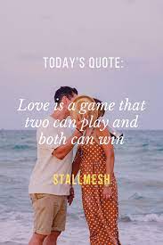 Love Quotes Love Is A Game That Two Can Play And Both Can Win Gym Quote Today S Quote Best Motivational Quotes