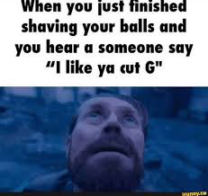 A dreaded necessity that no guy looks forward to. En You Just Shaving Your Balls And You Hear A Someone Say Like Ya Cut G Ifunny