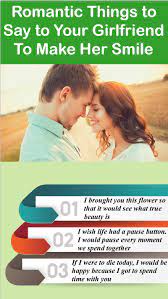 Make sure what you tell her is true. 7 Romantic Things To Say To Your Girlfriend To Make Her Smile Romantic Quotes Romantic Things Funny Dating Quotes