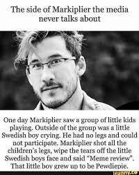 The Side Of Markiplier The Media Never Talks About One Day Markiplier Saw A Group Of Little Kids Playing Outside Of The Group Was A Little Swedish Boy Crying Markiplier