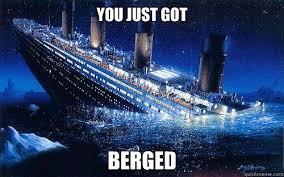 You just got BergeD - Titanic Iceberg Meme - quickmeme