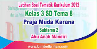 Setiap subtema terdiri dari enam pembelajaran. Soal Tema 8 Kelas 3 Sd Subtema 2 Aku Anak Mandiri Dan Kunci Jawaban Bimbel Brilian