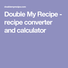 Double My Recipe Recipe Converter And Calculator How To Convert A Recipe Recipes My Recipes