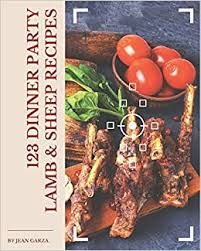 54 recipes in this collection. 123 Dinner Party Lamb Sheep Recipes Make Cooking At Home Easier With Dinner Party Lamb Sheep Cookbook Garza Jean 9798669935429 Amazon Com Books