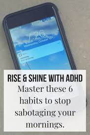 6 Habits To Stop Sabotaging Your Morning Routine The Adhd