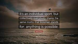The more you dream, the farther you get. Apolo Ohno Quote It S An Individual Sport But Collectively Everybody Shares The Same Motto That Ironman Stands For Anything Is Possible