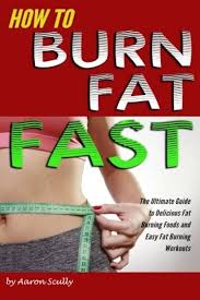 How to Burn Fat Fast: The Ultimate Guide to Delicious Fat Burning Foods and  Easy Fat Burning Workouts: Scully, Aaron: 9781986661539: Amazon.com: Books