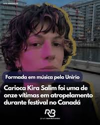 A mulher de 34 anos, que morreu atropelada no Canadá, era carioca. Kira  Salim era formada em música pela Unirio desde 2015. Ela foi uma das onze  vítimas que não resistiram aos