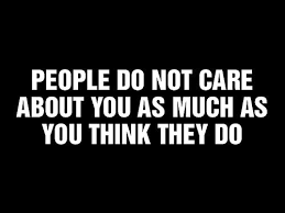 People Do Not Care About You As Much As You Think They Do Inspirational Quotes Motivation Inspirational Quotes Words Quotes