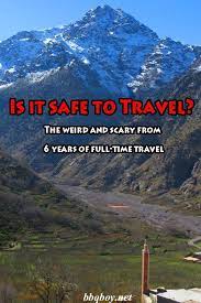 Is It Safe To Travel The Weird And Scary From 6 Years Of Full Time Travel Full Time Travel Travel Morocco Travel