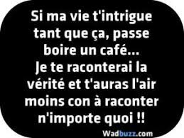 Si Ma Vie T Intrigue Tant Que Ca Passe Boire Un Cafe Je Te Raconterai La Verite Et T Auras L Air Moins Con A R Citations Mechantes Citation Citation Humour