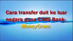 Macam mana cara transfer duit asb, dari maybank2u ke myasnb online? Cara Kirim Duit Atau Uang Ke Luar Negara Guna Cimb Moneygram Youtube