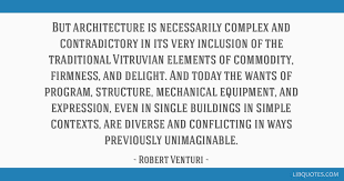 But Architecture Is Necessarily Complex And Contradictory In Its Very Inclusion Of The Traditional Vitruvian Elements Explore all famous quotations and sayings by henry watton on quotes.net. but architecture is necessarily complex