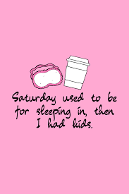A weekend is usually a day of happiness. Happy Saturday Quotes For The Best Day Of The Week Darling Quote