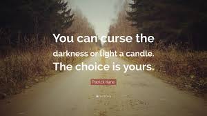 Patrick Kane Quote You Can Curse The Darkness Or Light A Candle The Choice Is Yours