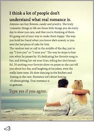 60,234 likes · 15 talking about this. I Think A Lot Of People Don T Understand What Real Romance Is Anyone Can Buy Flowers Candy And Jewelry The Truly Romantic Things In Life Are Those Little Things You Do Every
