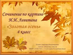 сочинение по картине и и левитана золотая осень 4 класс Sochinenie Po Kartine I I Levitana Zolotaya Osen Russkij Yazyk I Literatura Nachalnye Klassy Metodicheskaya Kopilka Mezhdunarodnoe Soobshestvo Pedagogov Ya Uchitel