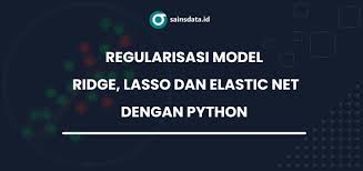 Regularisasi Model: Ridge, LASSO dan Elastic Net dengan Python