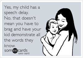 Yes My Child Has A Speech Delay No That Doesn T Mean You Have To Brag And Have Your Kid Demonstrate A Toddler Quotes Bragging Quotes Quotes About Motherhood