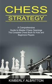Everything you need to know to master chess strategies and openings. Chess Strategy A Comprehensive Guide To Master Chess Openings The Complete Chess Book For Kids And Beginners Players Paperback The Book Haven