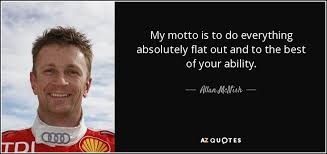 Allan Mcnish Quote My Motto Is To Do Everything Absolutely Flat Out And