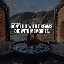 Don T Die With Dreams Die With Memories Memories Dream Motivation