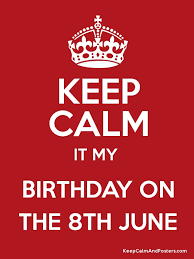 People born on june 8 zodiac are honest and direct in their approach to life. Keep Calm It My Birthday On The 8th June Keep Calm And Posters Generator Maker For Free Keepcalmandposters Com