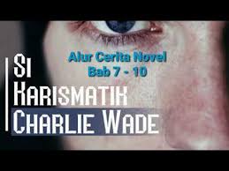 Cerita si karismatik charlie wade. Si Kharismatik Charlie Wade Alur Cerita Novel Bab 7 10 Bukucerita Blog
