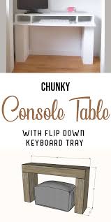 That was my train of thought but my issue is i have a corner desk and the tray is in the center of the corner. Chunky Console Table Desk With Flip Down Keyboard Tray Ana White