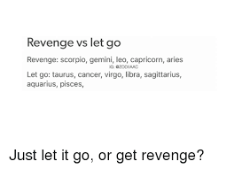 Ex revenge pics by jilted lovers are the stuff of online voyeurs…and all of us have seen a fair share of them. Revenge Vs Let Go Revenge Scorpio Gemini Leo Capricorn Aries Let Go Taurus Cancer Virgo Libra Sagittarius Ig Aquarius Pisces Just Let It Go Or Get Revenge Revenge Meme On Me Me