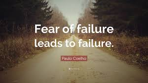 Paulo Coelho Quote: “Fear of failure leads to failure.” (7 ...