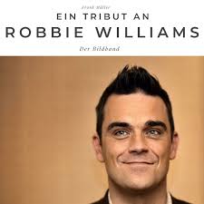 Ein Tribut an Robbie Williams von Frank Müller (gebundenes Buch)