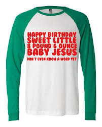 This is the prayer that ricky bobby (will ferrell) says in talladega nights. Happy Birthday Sweet Little Baby Jesus Green Red Baseball 3 4 Sleeve Tee Shirt T Shirt Talladega Nights Ricky Bobby Quo Baby Jesus Happy Birthday Little Babies
