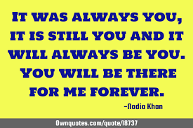 It was always you quotes. It Was Always You It Is Still You And It Will Always Be You Y Ownquotes Com