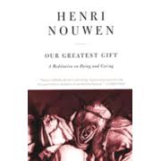 Henri nouwen was a catholic priest who was born in holland. Our Greatest Gift A Meditation On Dying And Caring Henri Nouwen 9780061800269 Christianbook Com