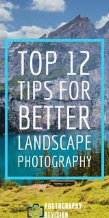 Top 12 Tips For Better Landscape Photography Landscape Photography Tips Best Landscape Photography Landscape Photography Beach