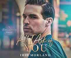 All I Ask of You : Morland, Iris, Grant, Grace, Hamilton, Teddy:  Amazon.com.be: Books