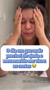 o dia em que mais precisei do meu marido ele me virou as costas