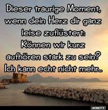 Dieser Traurige Moment Wenn Dein Herz Dir Ganz Leise Nachdenkliche Spruche Lebensweisheiten Spruche Weisheiten Spruche
