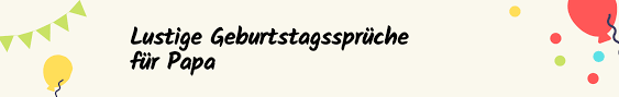 55 Geburtstagswunsche Die Dein Papa Zum Lachen U Weinen Bringen