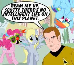 When you're at a restaurant and they tell you they're out of garlic bread but you're too deep in. Beam Me Up Scotty There S No Intelligent Life On This Planet My Little Pony Friendship Is Magic Know Your Meme