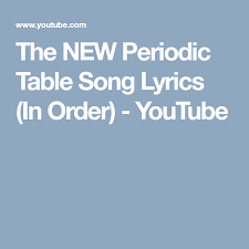 The New Periodic Table Song Lyrics In Order Youtube Songs Periodic Table Lyrics