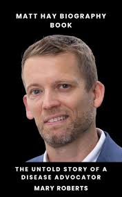 Matt Hay Biography Book: The Untold Story of a Disease Advocator See more