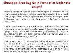 Considering the average dining room table is 4×6, the average dining room rug should be 8×10 (2 feet in each direction larger). Should An Area Rug Go In Front Of Or Under The Couch