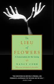Check spelling or type a new query. In Lieu Of Flowers A Conversation For The Living By Nancy Cobb