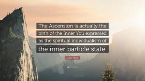 Ascension is one of the largest private healthcare systems in the united states, ranking second in the united states by number of hospitals. Stuart Wilde Quote The Ascension Is Actually The Birth Of The Inner You Expressed As The Spiritual Individualism Of The Inner Particle Stat